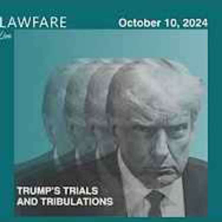 cover art for Lawfare Daily: Trump Trials and Tribulations Weekly Round-up (October 10, 2024)