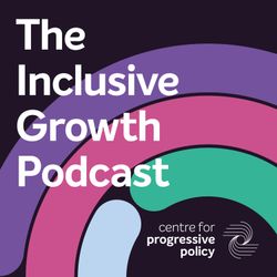 cover art for The Inclusive Growth Podcast - hosted by the Centre for Progressive Policy