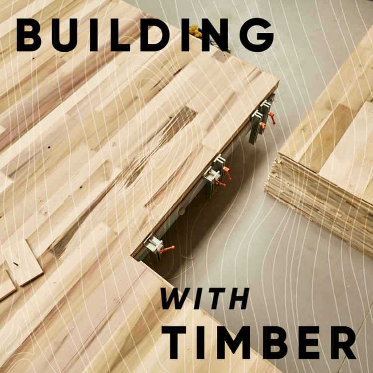 cover art for S2E1: Building with Timber with engineer Andrew Lawrence and architect Lina Ghotmeh 