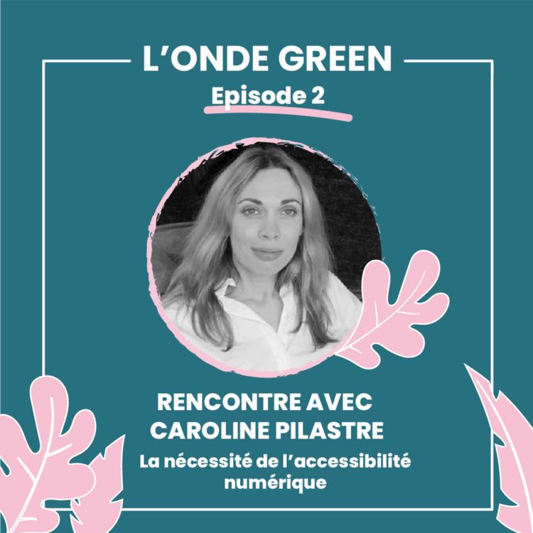 cover art for L'onde Green / Episode 2 / Rencontre avec Caroline Pilastre · La nécessité de l'accessibilité numérique