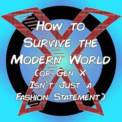 cover art for How to Survive the Modern World (or Gen X Isn't Just a Fashion Statement)