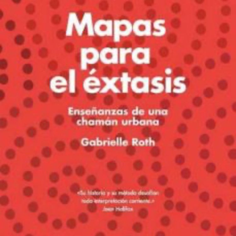 cover art for Libro Mapas para el Éxtasis. Enseñanzas de una Chaman Urbana. Gabrielle Roth Prólogo