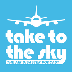 cover art for Take to the Sky: the Air Disaster Podcast