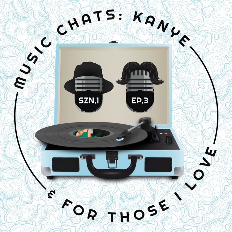 cover art for #3 - Music Chats - Kanye & For Those I Love