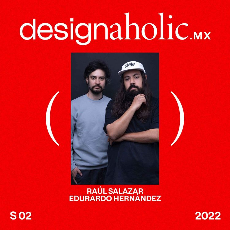 cover art for Rompiendo barreras con diseño — Raúl Salazar & Eduardo Hernández — designaholic ep:89