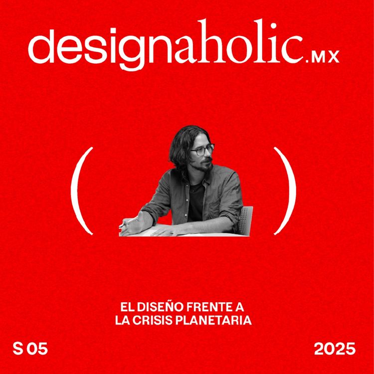 cover art for El diseño frente a la crisis planetaria – designaholic 233 – Gerardo Osio