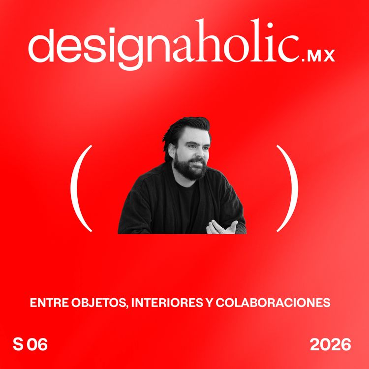 cover art for Entre objetos, interiores y colaboraciones — designaholic 262 — Raúl de la Cerda