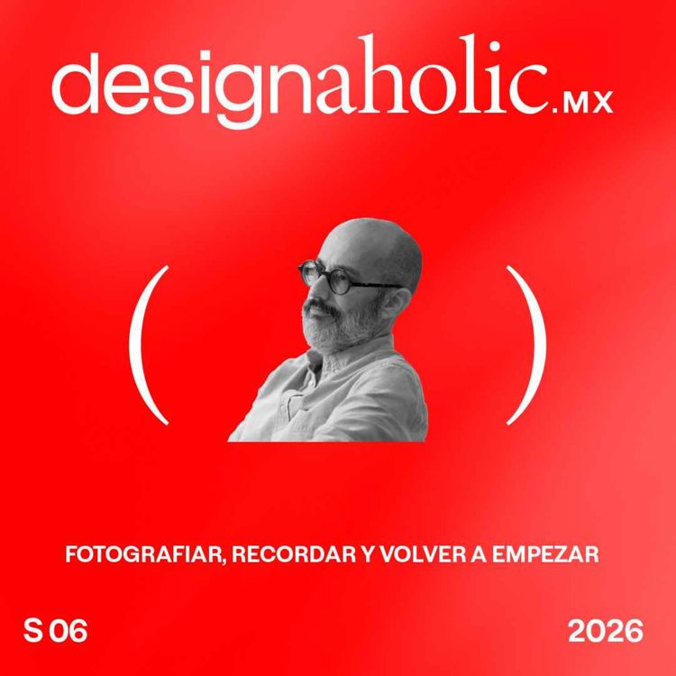 cover art for Fotografiar, recordar y volver a empezar — designaholic 272 — Chuma Montemayor