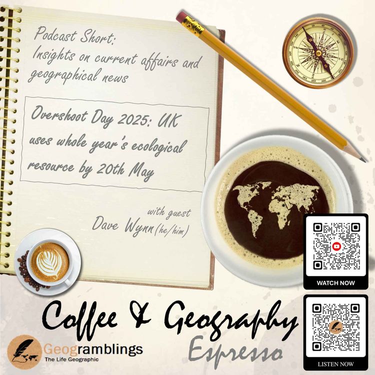 cover art for Coffee & Geography Espresso - 7 - UK Overshoot Day 2025 with Dave Wynn