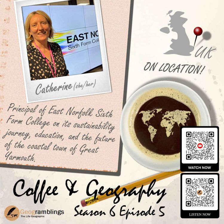 cover art for Coffee & Geography 6x05 Sustainability at East Norfolk Sixth Form with Dr Catherine Richards (UK)