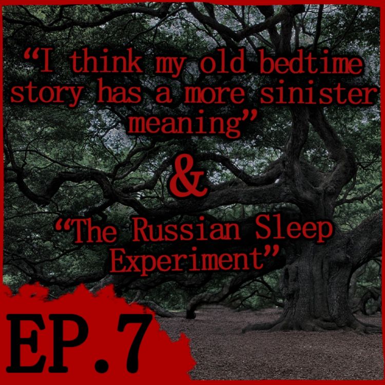 cover art for Episode 7: "I think my old bedtime story has a more sinister meaning" & The Russian Sleep Experiment"