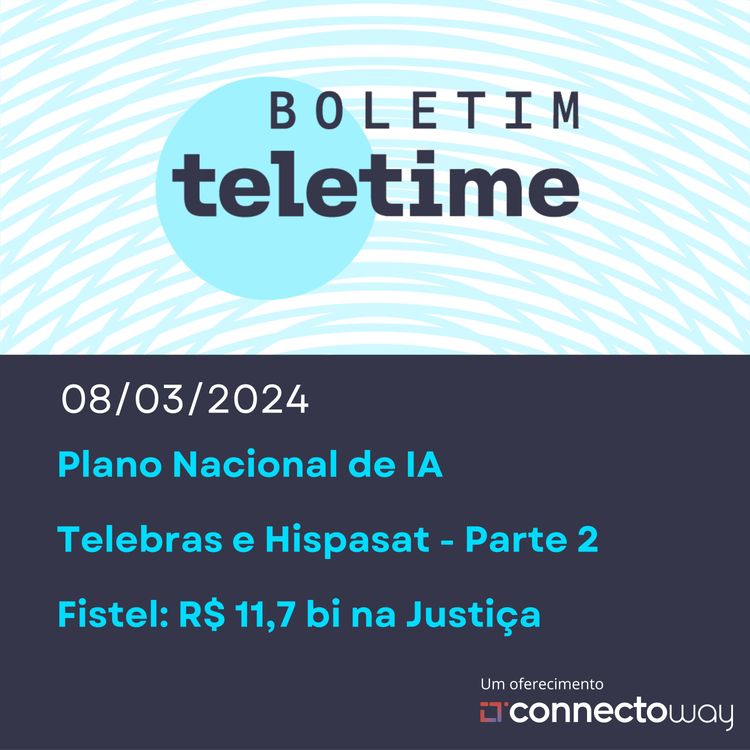 cover art for 08/03/24 | Lula pede Plano de IA | Fistel: R$ 11,6 bi suspensos | Hispasat e Telebras - Parte 2