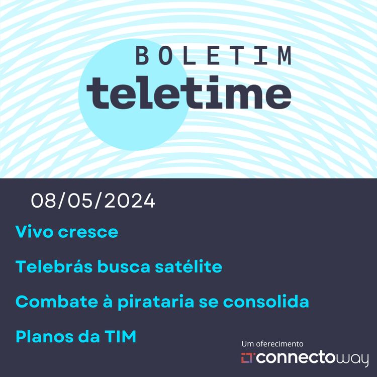 cover art for 08/05/24 | Vivo cresce | Telebrás busca satélite | Combate à pirataria se consolida | Planos da TIM