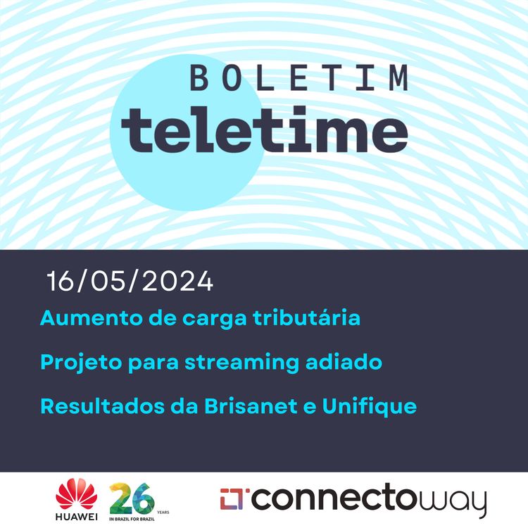 cover art for 16/05/24 | Aumento de carga tributária | PL do streaming adiado | Resultados da Brisanet e Unifique