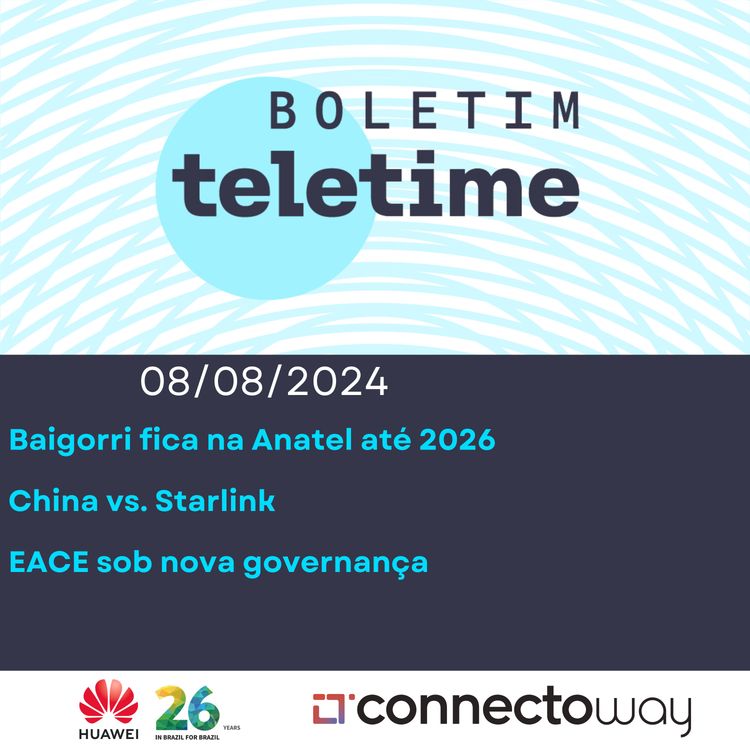 cover art for 08/08/24 | Baigorri fica na Anatel até 2026 | China vs. Starlink | EACE sob nova governança