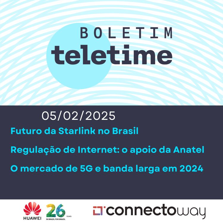 cover art for 05/02/25 | Futuro da Starlink no Brasil | Regulação de Internet: o apoio da Anatel | O mercado de 5G e banda larga em 2024