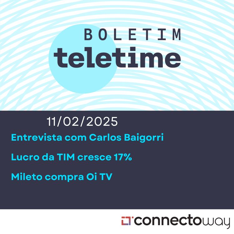 cover art for 11/02/25 | Entrevista com Carlos Baigorri | Lucro da TIM cresce 17% | Mileto compra Oi TV