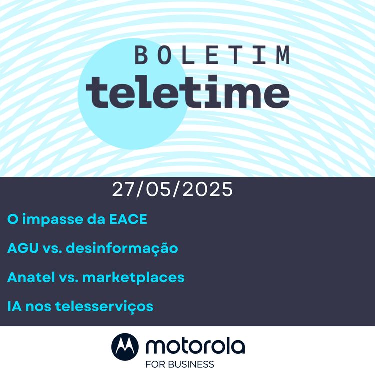 cover art for 27/05/25 | O impasse da EACE | AGU vs. desinformação | Anatel vs. marketplaces | IA nos telesserviços