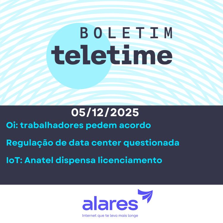 cover art for 05/12/25 | Oi: trabalhadores pedem acordo | Regulação de data center questionada | IoT: Anatel dispensa licenciamento