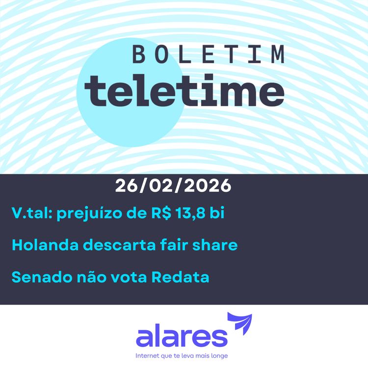 cover art for 26/02/26 | V.tal: prejuízo de R$ 13,8 bi | Holanda descarta fair share | Senado não vota Redata