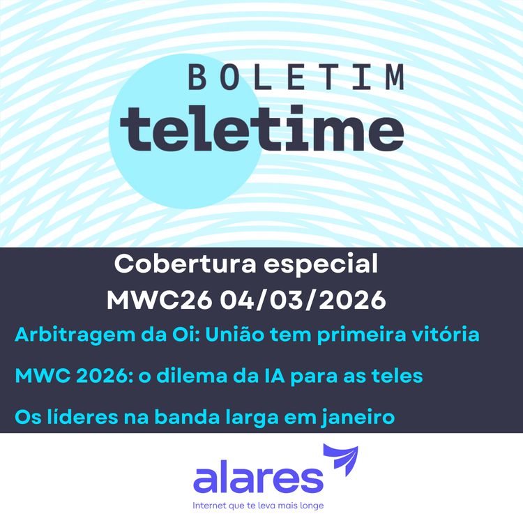 cover art for 04/03/26 | Arbitragem da Oi: União tem primeira vitória | MWC 2026: o dilema da IA para as teles | Os líderes na banda larga em janeiro