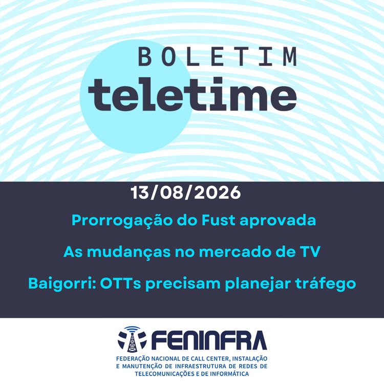 cover art for 13/08/26 | Prorrogação do Fust aprovada | As mudanças no mercado de TV | Baigorri: OTTs precisam planejar tráfego