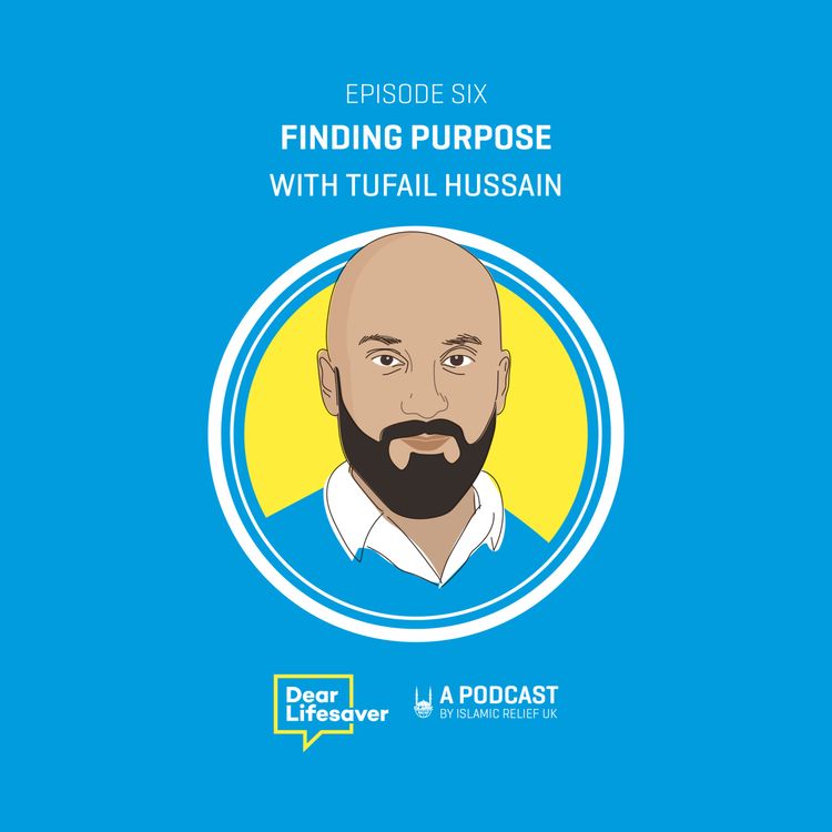 cover art for Ep#6 Finding Purpose In Everything with Director of Islamic Relief UK, Tufail Hussain