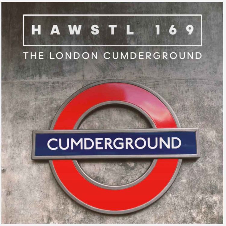 cover art for #HAWSTL 169 - The London Cumderground