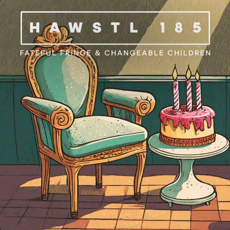 cover art for #HAWSTL 185 - Fateful fringe & changeable children