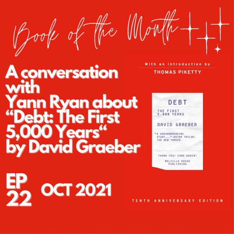 cover art for Ep 22 A conversation with Yann Ryan about “Debt The First 5000 Years" by David Graeber.