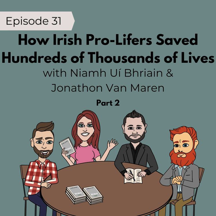 cover art for 31: How Irish Pro-Lifers Saved Hundreds of Thousands of Lives | Niamh Uí Bhriain & Jonathon Van Maren, part 2
