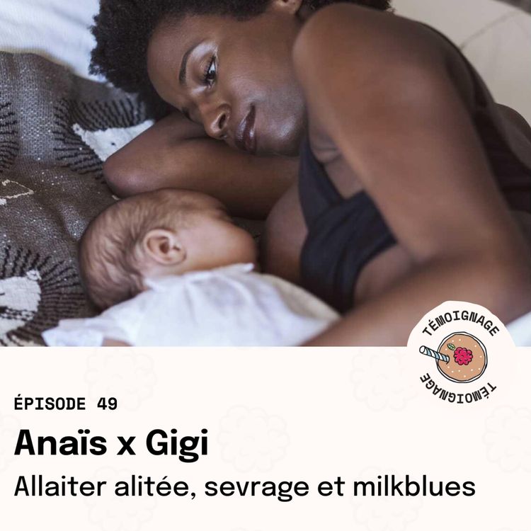 cover art for Épisode 49 - Anaïs x Gigi : Allaiter alitée, sevrage et milkblues