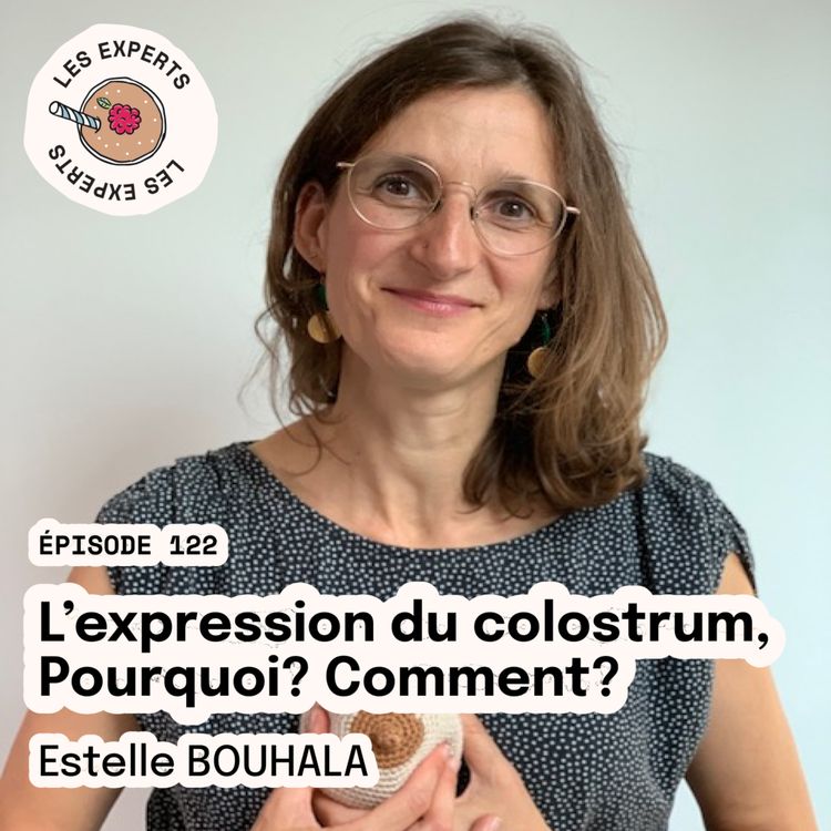 cover art for Épisode 122 - Estelle BOUHALA : L'expression du colostrum, Pourquoi? Comment?