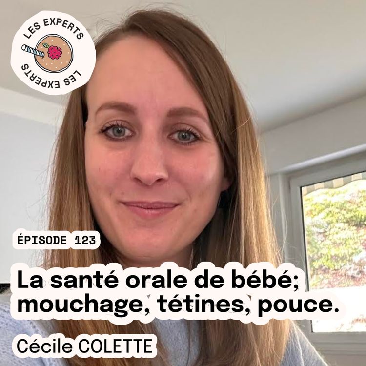 cover art for Épisode 123 - Cécile COLETTE : La santé orale de bébé; mouchage, tétines, pouce.