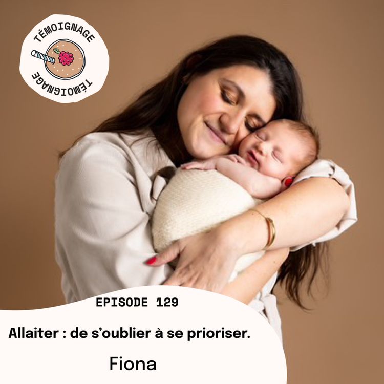 cover art for Episode 129 - Fiona - Allaiter : de s'oublier à se prioriser.
