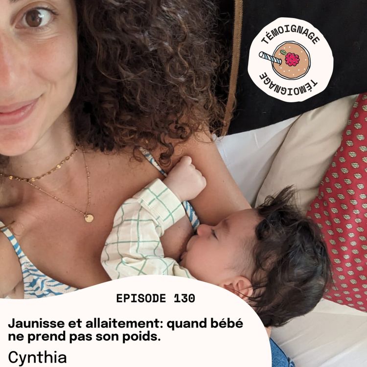 cover art for Episode 130 - Cynthia : Jaunisse et allaitement : quand bébé ne prend pas son poids.. 