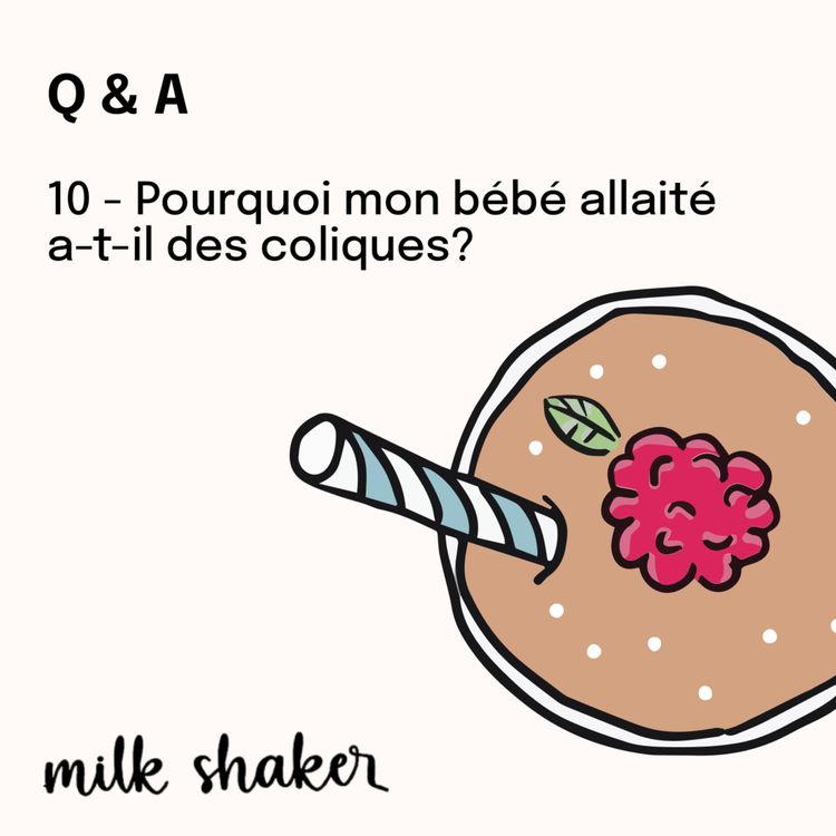 cover art for Q & A - 10- Pourquoi mon bébé allaité a-t-il des coliques ? 