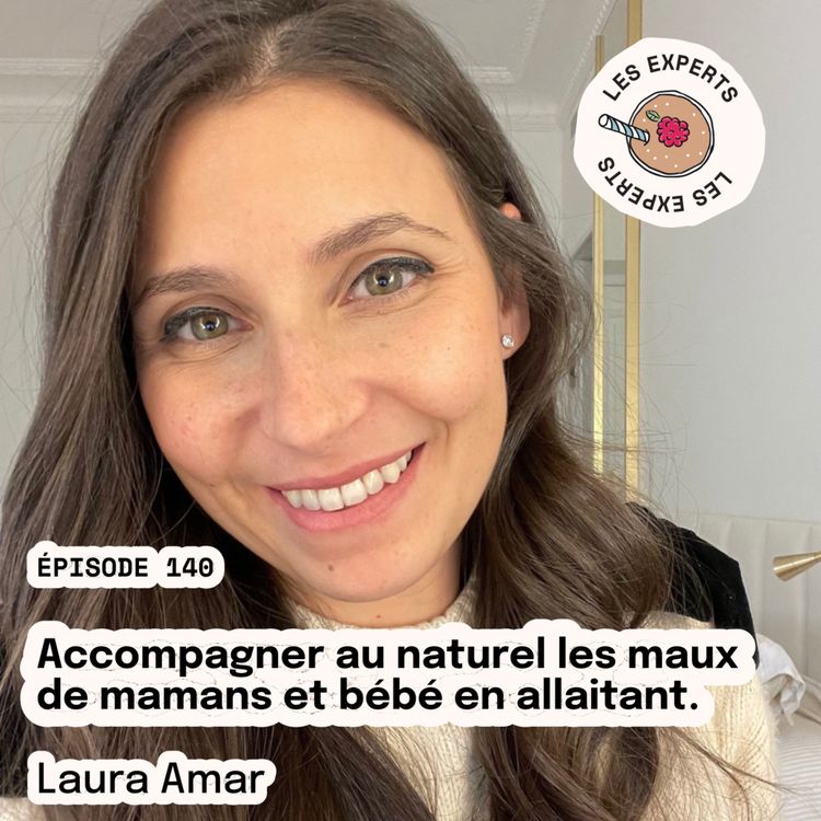 cover art for Episode 140 - Laura Amar : Accompagner au naturel les maux de maman et bébé en allaitant.