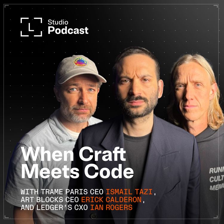 cover art for When craft meets code: With Trame Paris CEO Ismail Tazi, ArtBlocks' Erick Calderon, and Ledger's Ian Rogers