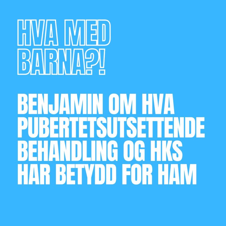 cover art for 168 - Benjamin om hva pubertetsutsettende behandling og HKS har betydd for ham 