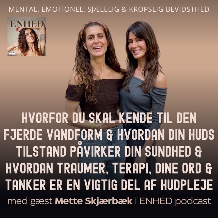 cover art for 138. Hvorfor du skal kende til den fjerde vandform & hvordan din huds tilstand påvirker din sundhed. Hvordan traumer, terapi & dine ord & tanker er en vigtig del af hudpleje med Mette Skjærbæk