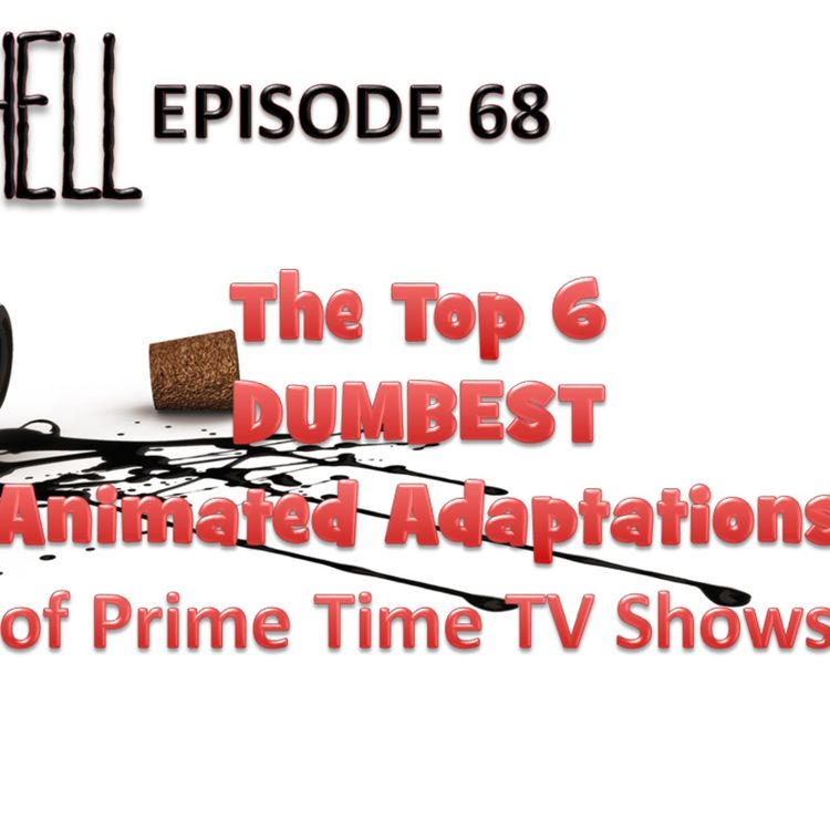 cover art for EPISODE 68 - The Top 6 Dumbest Animated Adaptations