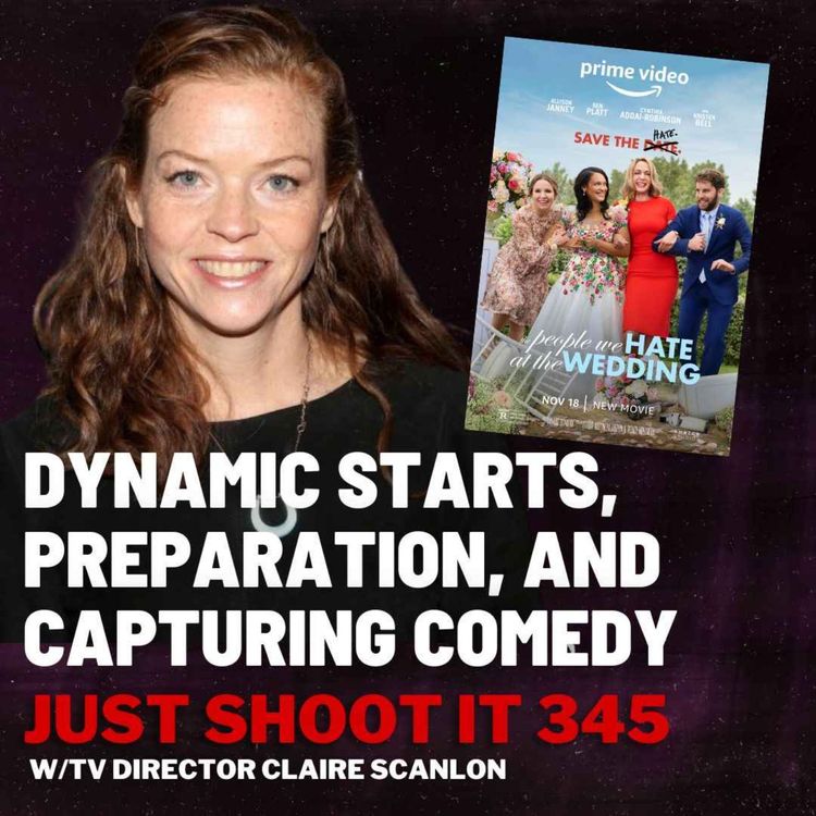cover art for Dynamic Starts, Preparation, and Capturing Comedy w/TV Director Claire Scanlon -Just Shoot It 345
