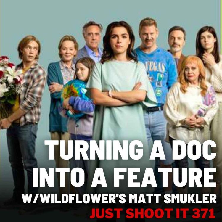cover art for Turning a Doc Into a Feature w/Wildflower's Matt Smukler - Just Shoot It 371