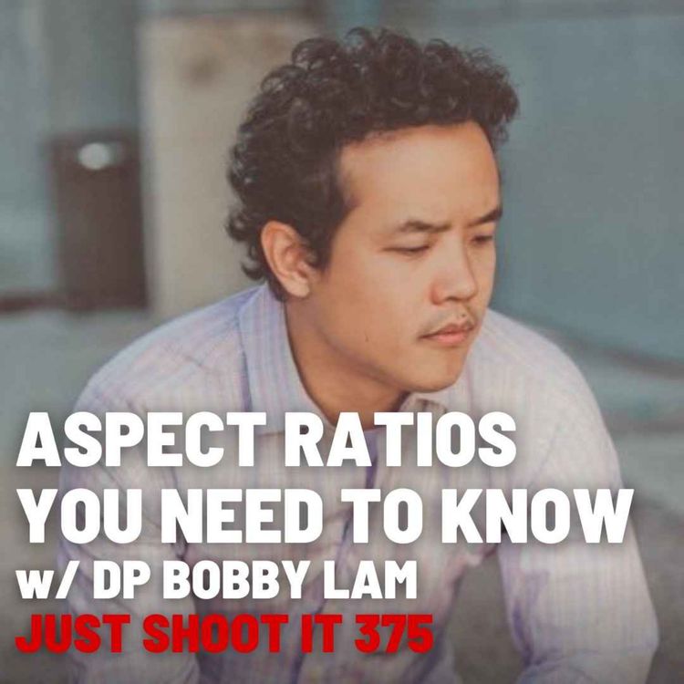 cover art for Aspect Ratios You Need To Know w/DP Bobby Lam - Just Shoot It 375
