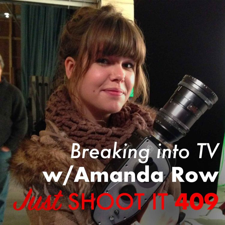 cover art for Breaking into TV w/Director Amanda Row - Just Shoot It 409