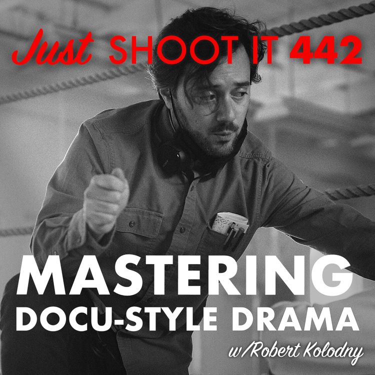cover art for Mastering Docu-Style Drama w/Robert Kolodny - Just Shoot It 442