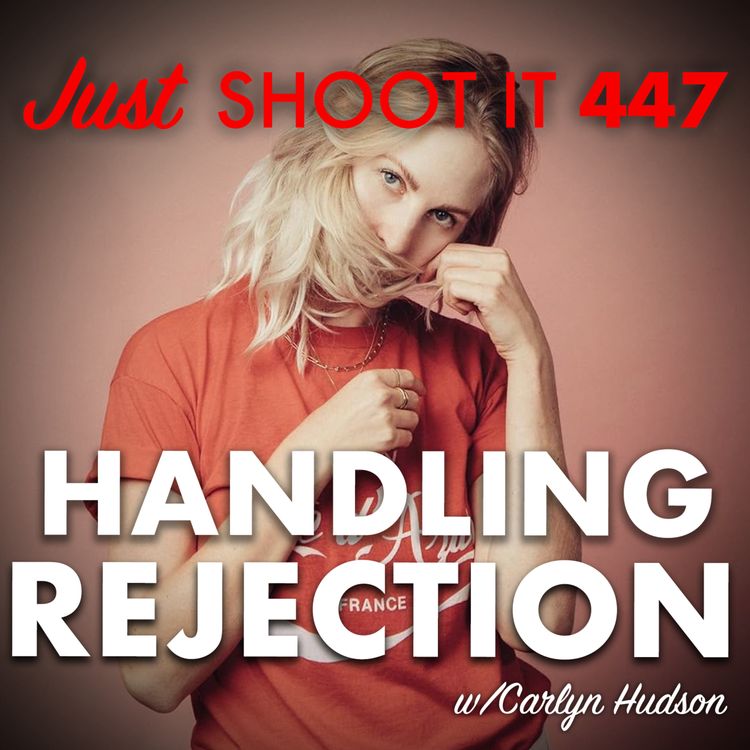 cover art for Handling Rejection w/Carlyn Hudson - Just Shoot It 447