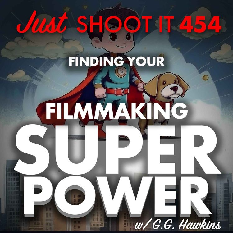 cover art for Finding Your Filmmaking Superpower w/ G. G. Hawkins - Just Shoot It 454