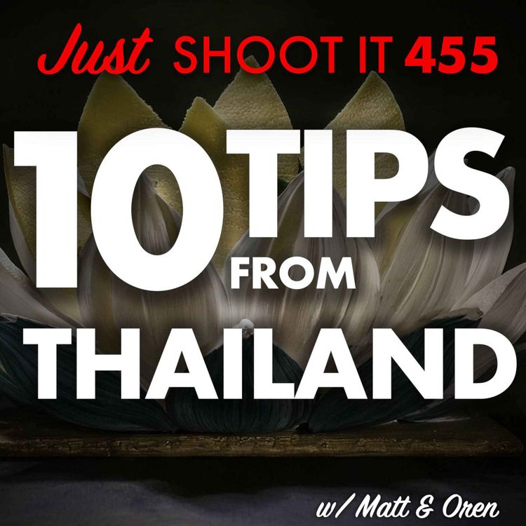 cover art for 10 Tips from Thailand w/Matt & Oren - Just Shoot It 455